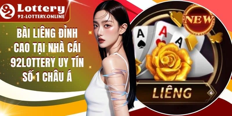 Bài Liêng Đỉnh Cao Tại Nhà Cái 92lottery Uy Tín Số 1 Châu Á