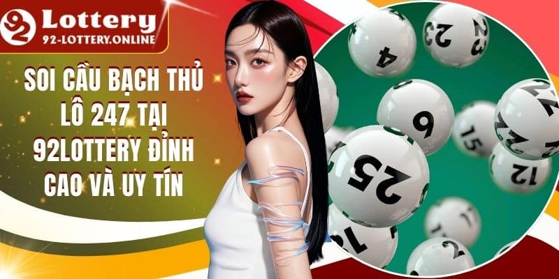 Soi Cầu Bạch Thủ Lô 247 Tại 92lottery Đỉnh Cao Và Uy Tín