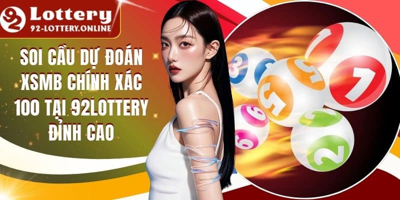 Soi Cầu Dự Đoán XSMB Chính Xác 100 Tại 92lottery Đỉnh Cao