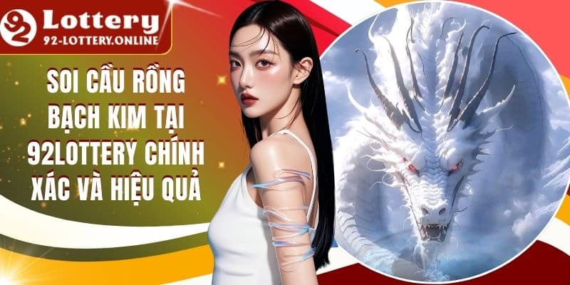 Soi Cầu Rồng Bạch Kim Tại 92lottery Chính Xác Và Hiệu Quả