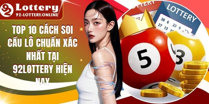 Top 10 Cách Soi Cầu Lô Chuẩn Xác Nhất Tại 92lottery Hiện Nay